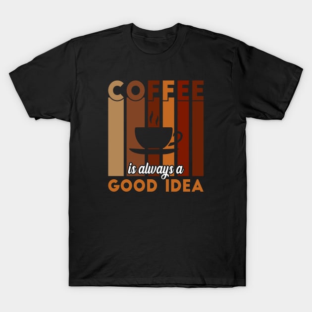 Coffee is always good idea T-Shirt by TeeArtDesign